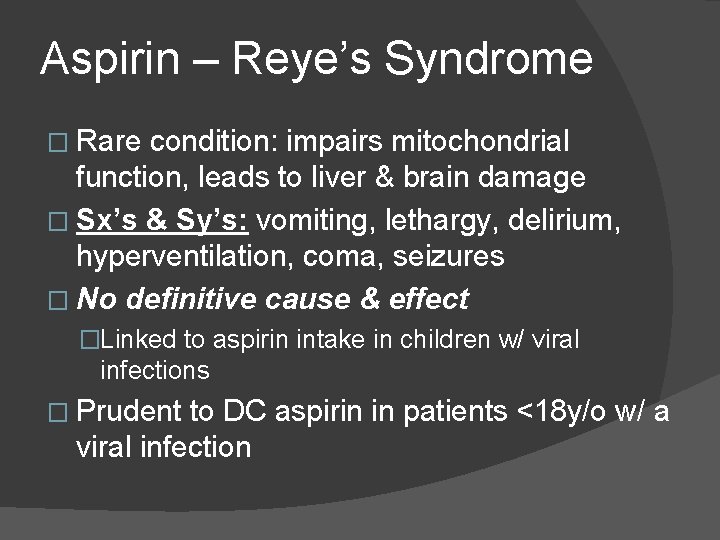 Aspirin – Reye’s Syndrome � Rare condition: impairs mitochondrial function, leads to liver & Aspirin – Reye’s Syndrome � Rare condition: impairs mitochondrial function, leads to liver &
