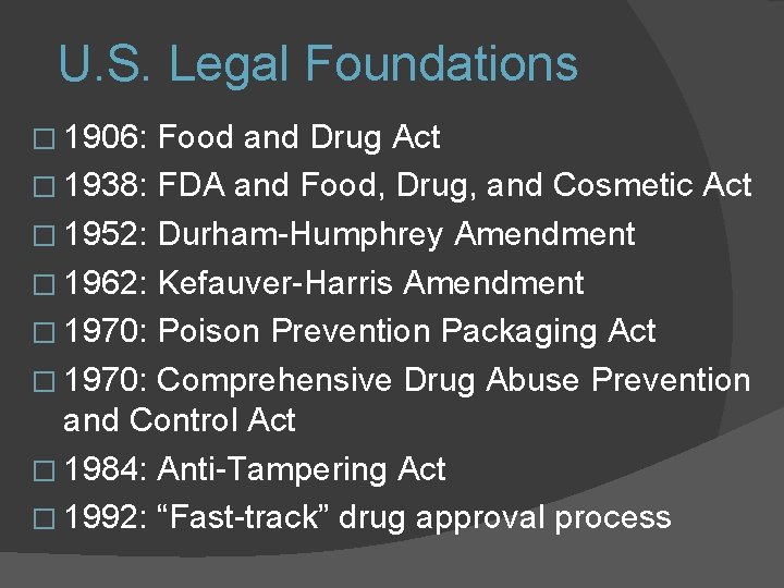 U. S. Legal Foundations � 1906: Food and Drug Act � 1938: FDA and U. S. Legal Foundations � 1906: Food and Drug Act � 1938: FDA and