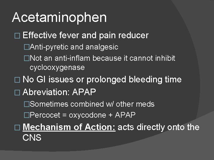 Acetaminophen � Effective fever and pain reducer �Anti-pyretic and analgesic �Not an anti-inflam because Acetaminophen � Effective fever and pain reducer �Anti-pyretic and analgesic �Not an anti-inflam because