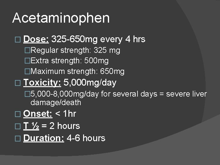 Acetaminophen � Dose: 325 -650 mg every 4 �Regular strength: 325 mg �Extra strength: Acetaminophen � Dose: 325 -650 mg every 4 �Regular strength: 325 mg �Extra strength: