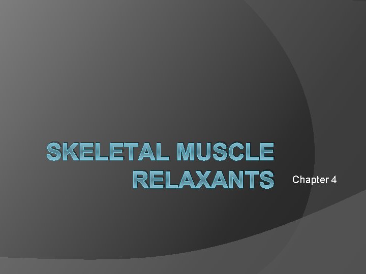 SKELETAL MUSCLE RELAXANTS Chapter 4 SKELETAL MUSCLE RELAXANTS Chapter 4