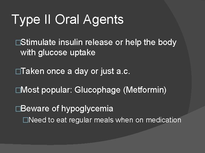 Type II Oral Agents �Stimulate insulin release or help the body with glucose uptake Type II Oral Agents �Stimulate insulin release or help the body with glucose uptake