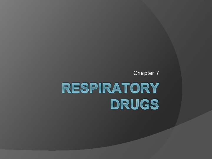 Chapter 7 RESPIRATORY DRUGS Chapter 7 RESPIRATORY DRUGS