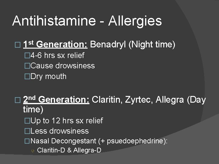 Antihistamine - Allergies � 1 st Generation: Benadryl � 4 -6 hrs sx relief Antihistamine - Allergies � 1 st Generation: Benadryl � 4 -6 hrs sx relief