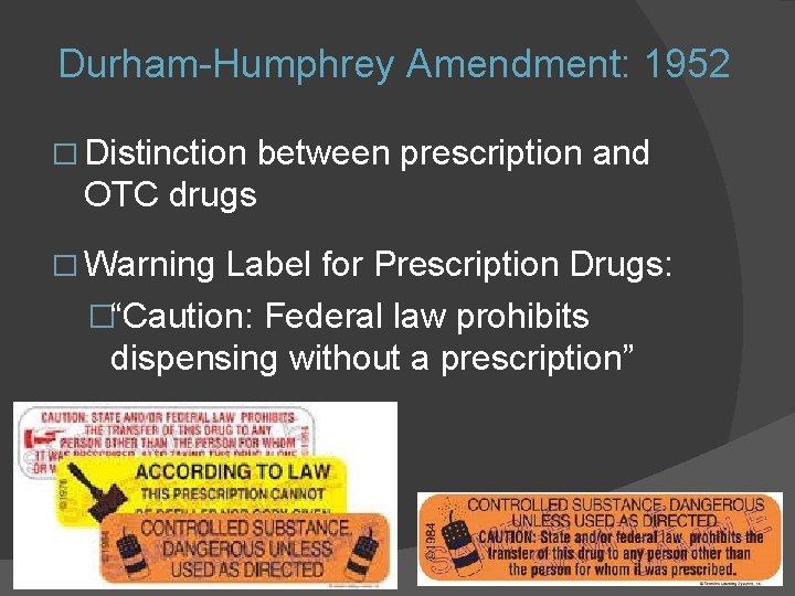 Durham-Humphrey Amendment: 1952 � Distinction between prescription and OTC drugs � Warning Label for Durham-Humphrey Amendment: 1952 � Distinction between prescription and OTC drugs � Warning Label for