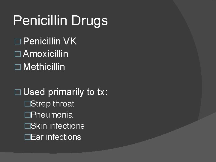 Penicillin Drugs � Penicillin VK � Amoxicillin � Methicillin � Used primarily to �Strep Penicillin Drugs � Penicillin VK � Amoxicillin � Methicillin � Used primarily to �Strep