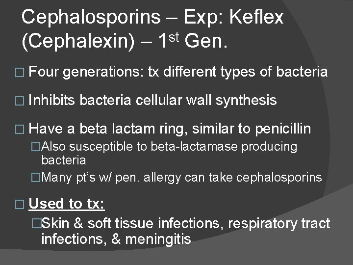 Cephalosporins – Exp: Keflex (Cephalexin) – 1 st Gen. � Four generations: tx different Cephalosporins – Exp: Keflex (Cephalexin) – 1 st Gen. � Four generations: tx different