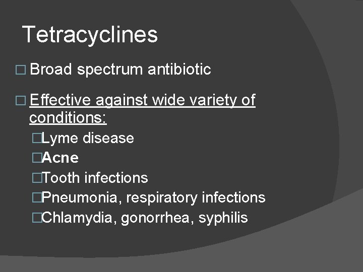 Tetracyclines � Broad spectrum antibiotic � Effective against wide variety of conditions: �Lyme disease Tetracyclines � Broad spectrum antibiotic � Effective against wide variety of conditions: �Lyme disease