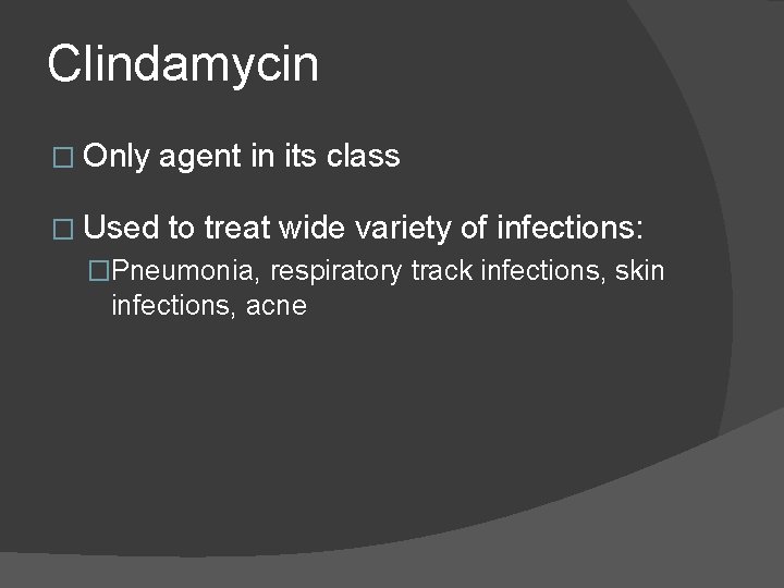Clindamycin � Only agent in its class � Used to treat wide variety of Clindamycin � Only agent in its class � Used to treat wide variety of