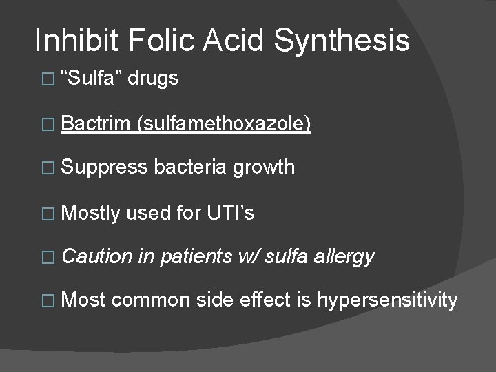 Inhibit Folic Acid Synthesis � “Sulfa” drugs � Bactrim (sulfamethoxazole) � Suppress � Mostly Inhibit Folic Acid Synthesis � “Sulfa” drugs � Bactrim (sulfamethoxazole) � Suppress � Mostly
