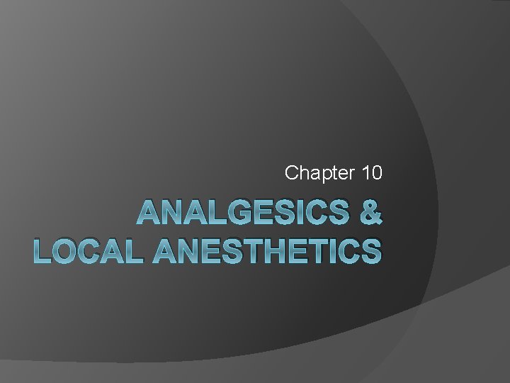 Chapter 10 ANALGESICS & LOCAL ANESTHETICS Chapter 10 ANALGESICS & LOCAL ANESTHETICS