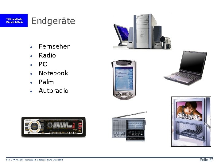 Trimediale Produktion Endgeräte · · · Fernseher Radio PC Notebook Palm Autoradio Prof. J.