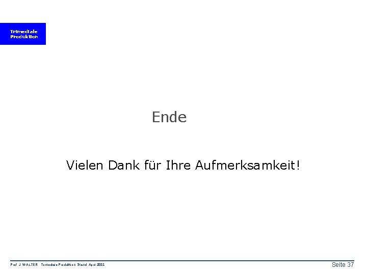 Trimediale Produktion Ende Vielen Dank für Ihre Aufmerksamkeit! Prof. J. WALTER Trimediale Produktion Stand: