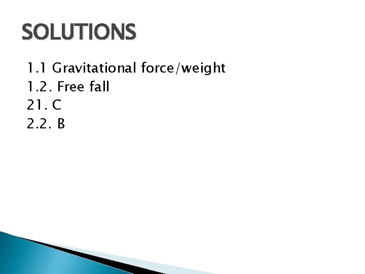 SOLUTIONS 1. 1 Gravitational force/weight 1. 2. Free fall 21. C 2. 2. B