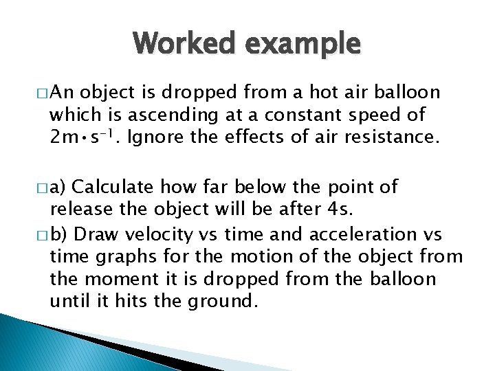 Worked example � An object is dropped from a hot air balloon which is