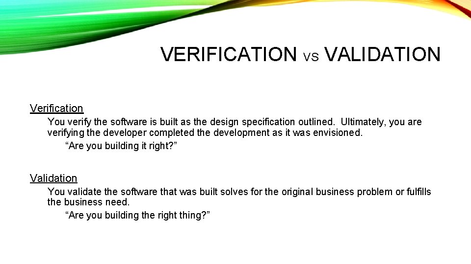 VERIFICATION VS VALIDATION Verification You verify the software is built as the design specification VERIFICATION VS VALIDATION Verification You verify the software is built as the design specification