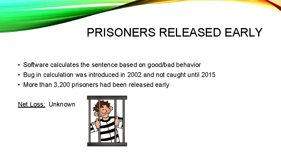 PRISONERS RELEASED EARLY • Software calculates the sentence based on good/bad behavior • Bug