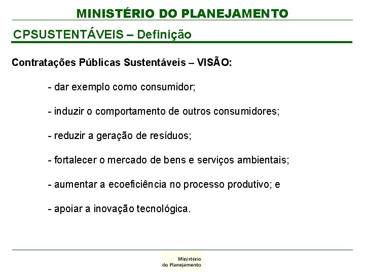 MINISTÉRIO DO PLANEJAMENTO CPSUSTENTÁVEIS – Definição Contratações Públicas Sustentáveis – VISÃO: - dar exemplo