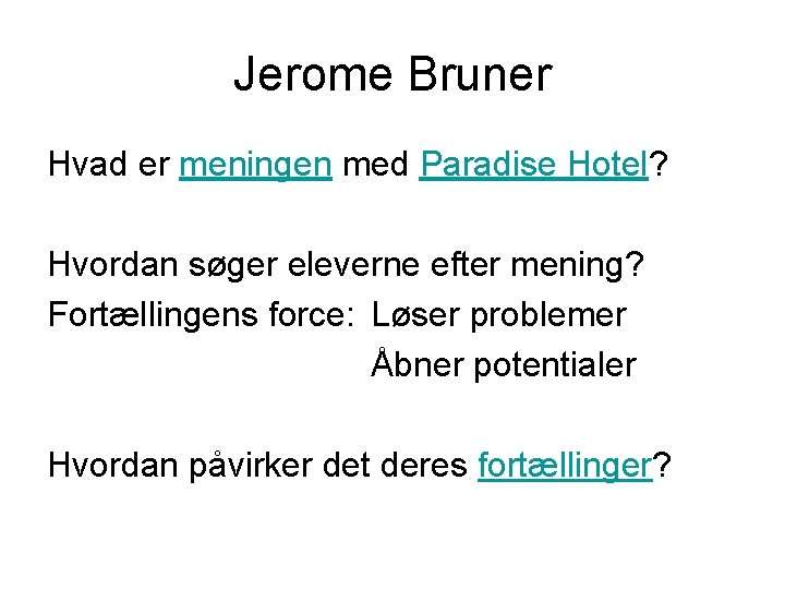 Jerome Bruner Hvad er meningen med Paradise Hotel? Hvordan søger eleverne efter mening? Fortællingens