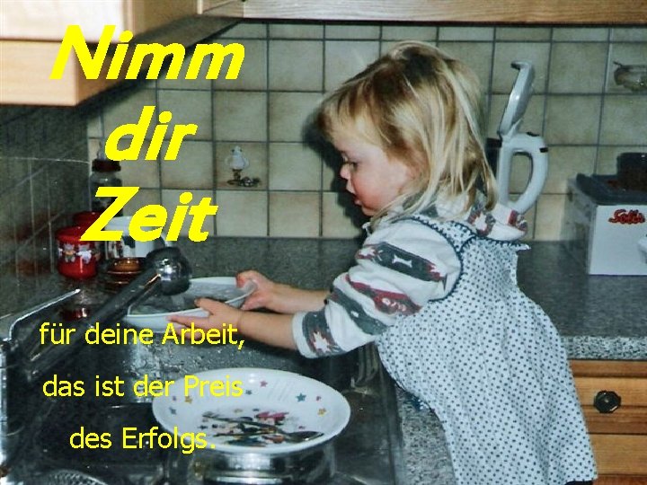 Nimm dir Zeit für deine Arbeit, das ist der Preis des Erfolgs. 