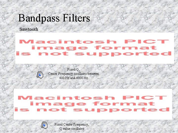 Bandpass Filters Sawtooth Fixed Q, Center Frequency oscillates between 400 Hz and 4000 Hz