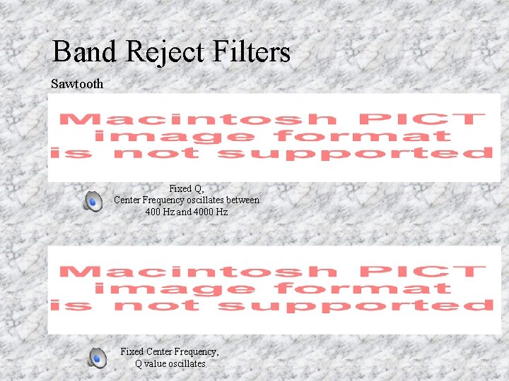 Band Reject Filters Sawtooth Fixed Q, Center Frequency oscillates between 400 Hz and 4000