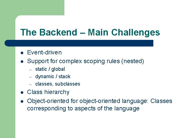 The Backend – Main Challenges l l Event-driven Support for complex scoping rules (nested)