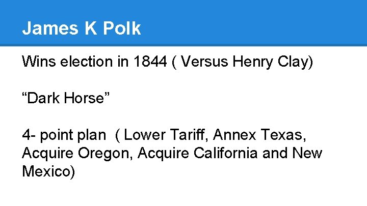 James K Polk Wins election in 1844 ( Versus Henry Clay) “Dark Horse” 4