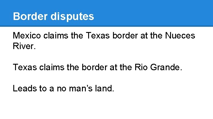 Border disputes Mexico claims the Texas border at the Nueces River. Texas claims the