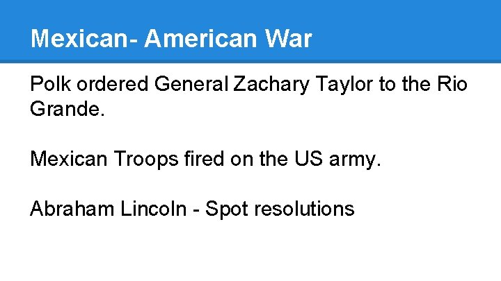 Mexican- American War Polk ordered General Zachary Taylor to the Rio Grande. Mexican Troops