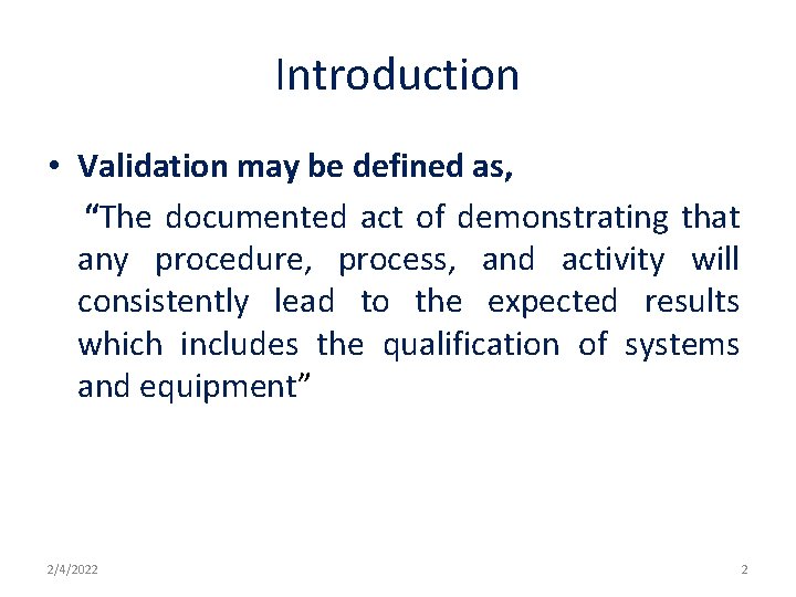 Introduction • Validation may be defined as, “The documented act of demonstrating that any