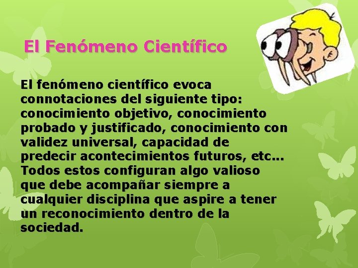 El Fenómeno Científico El fenómeno científico evoca connotaciones del siguiente tipo: conocimiento objetivo, conocimiento