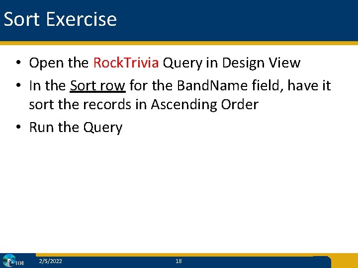 Sort Exercise • Open the Rock. Trivia Query in Design View • In the