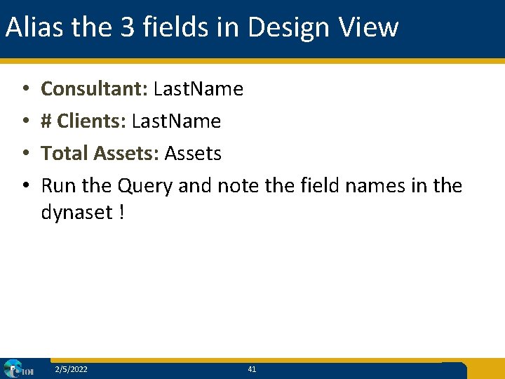 Alias the 3 fields in Design View • • Consultant: Last. Name # Clients: