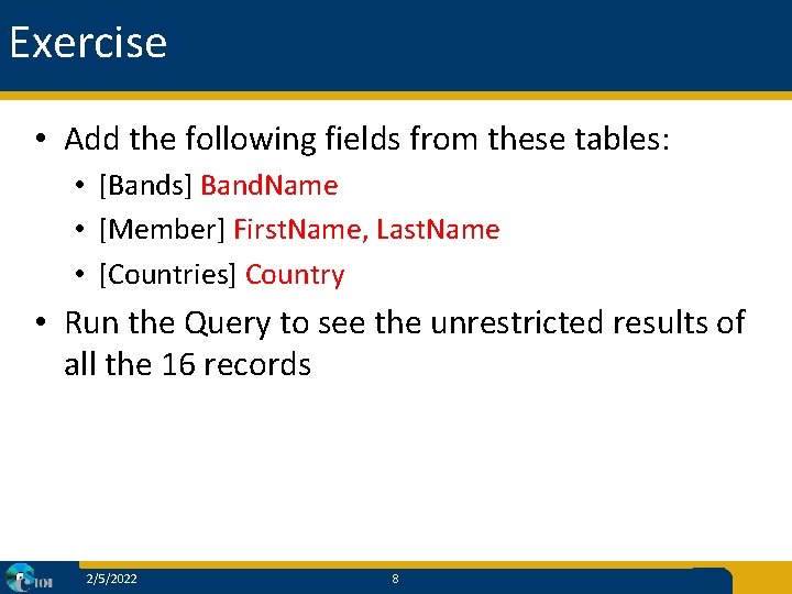 Exercise • Add the following fields from these tables: • [Bands] Band. Name •