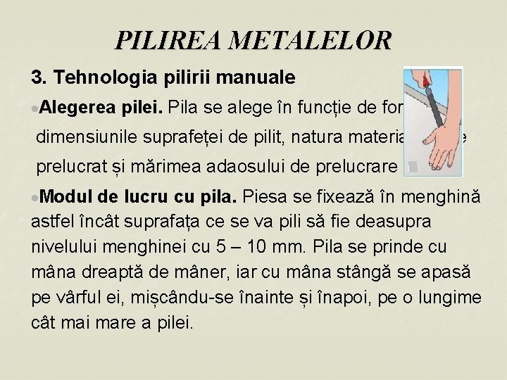 PILIREA METALELOR 3. Tehnologia pilirii manuale Alegerea pilei. Pila se alege în funcție de