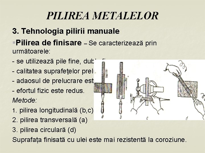 PILIREA METALELOR 3. Tehnologia pilirii manuale §Pilirea de finisare – Se caracterizează prin următoarele: