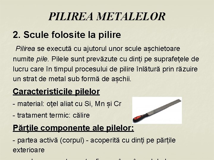 PILIREA METALELOR 2. Scule folosite la pilire Pilirea se execută cu ajutorul unor scule