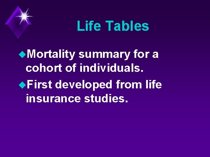 Life Tables u. Mortality summary for a cohort of individuals. u. First developed from