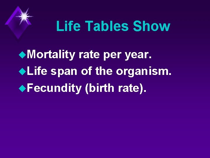 Life Tables Show u. Mortality rate per year. u. Life span of the organism.