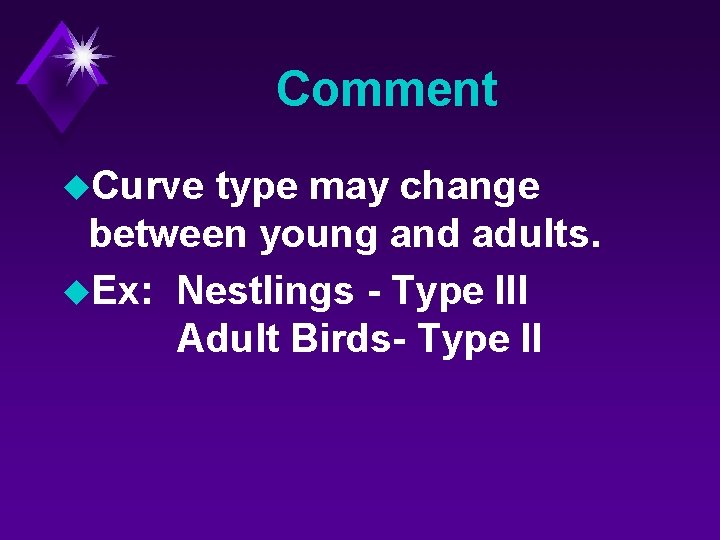 Comment u. Curve type may change between young and adults. u. Ex: Nestlings -