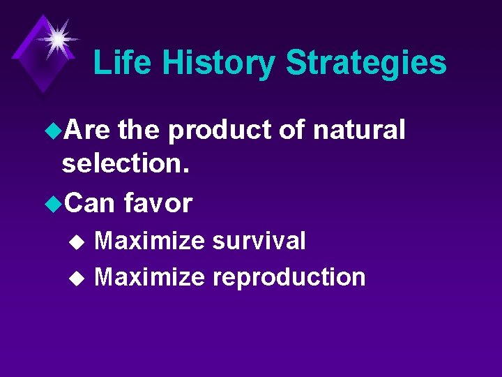 Life History Strategies u. Are the product of natural selection. u. Can favor Maximize