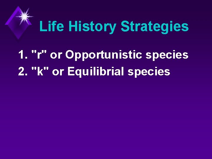 Life History Strategies 1. "r" or Opportunistic species 2. "k" or Equilibrial species 