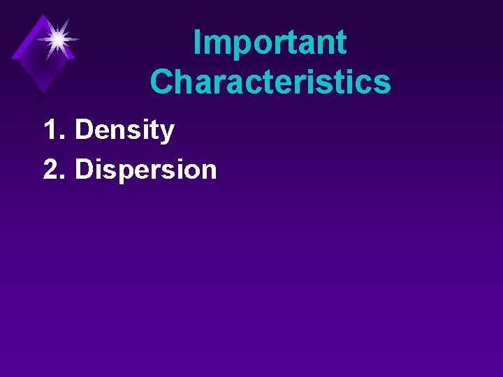 Important Characteristics 1. Density 2. Dispersion 