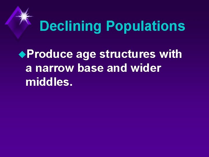 Declining Populations u. Produce age structures with a narrow base and wider middles. 