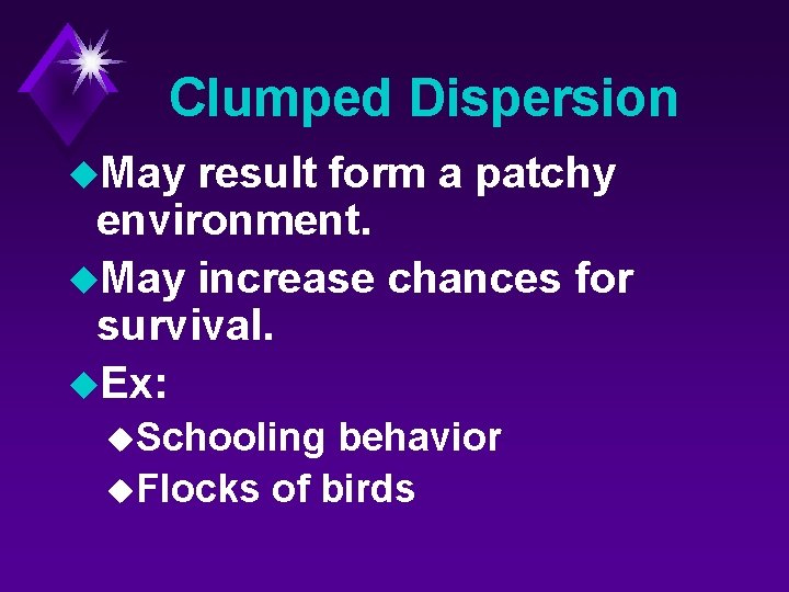 Clumped Dispersion u. May result form a patchy environment. u. May increase chances for