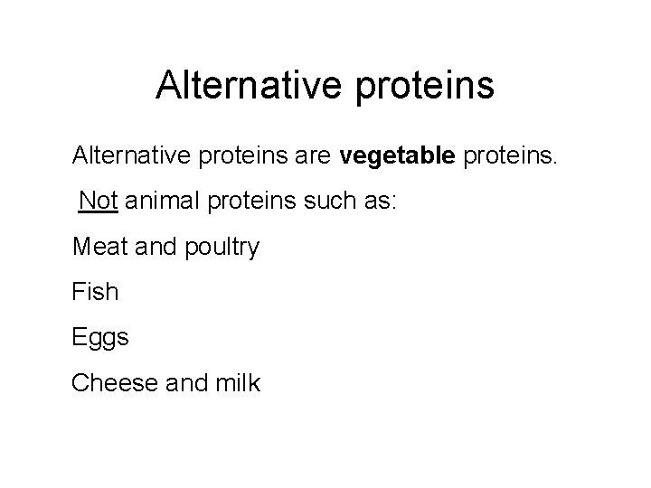 Alternative proteins are vegetable proteins. Not animal proteins such as: Meat and poultry Fish
