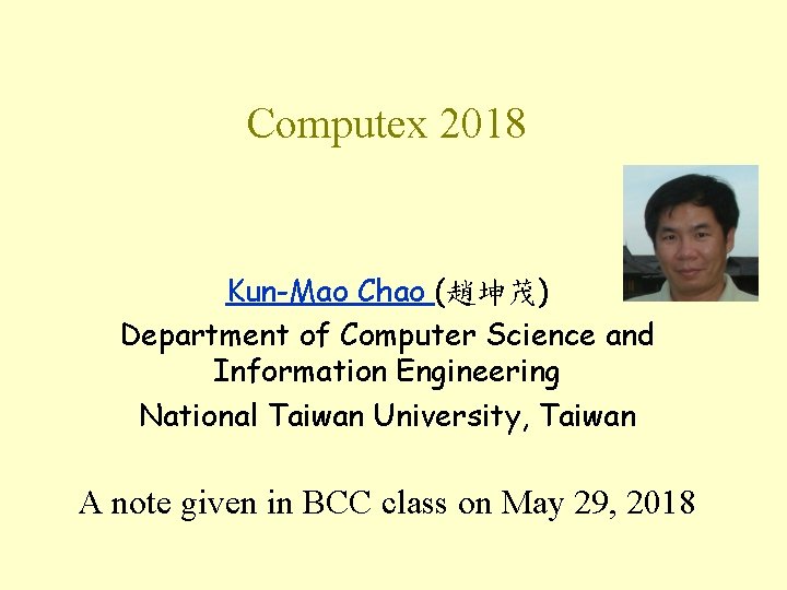 Computex 2018 Kun-Mao Chao (趙坤茂) Department of Computer Science and Information Engineering National Taiwan