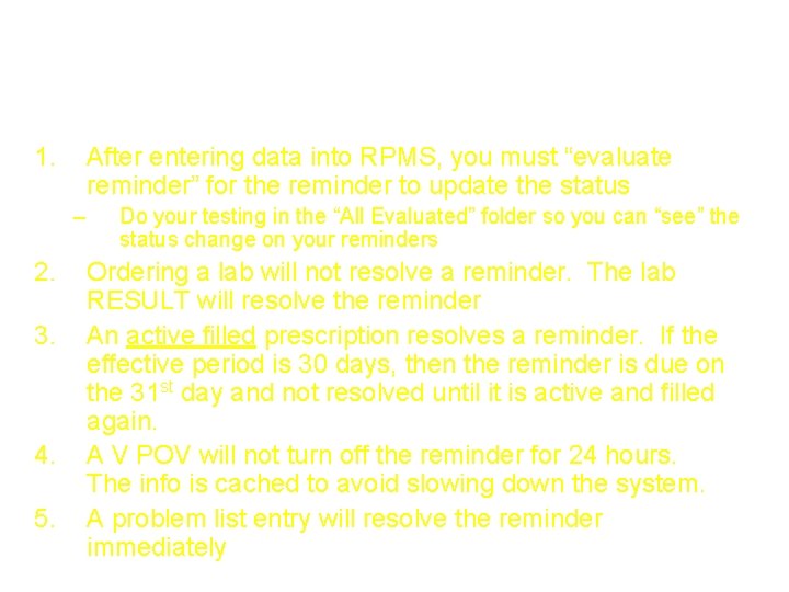 Troubleshooting tips 1. After entering data into RPMS, you must “evaluate reminder” for the