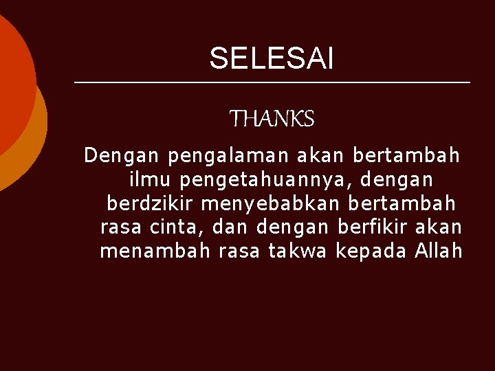 SELESAI THANKS Dengan pengalaman akan bertambah ilmu pengetahuannya, dengan berdzikir menyebabkan bertambah rasa cinta,